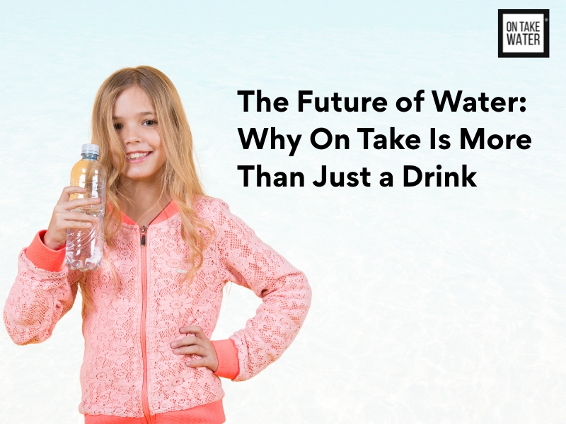 A smiling young girl in a pink jacket holding a bottle of On Take Water, standing against a light blue water-themed background. Text reads: "The Future of Water: Why On Take Is More Than Just a Drink."